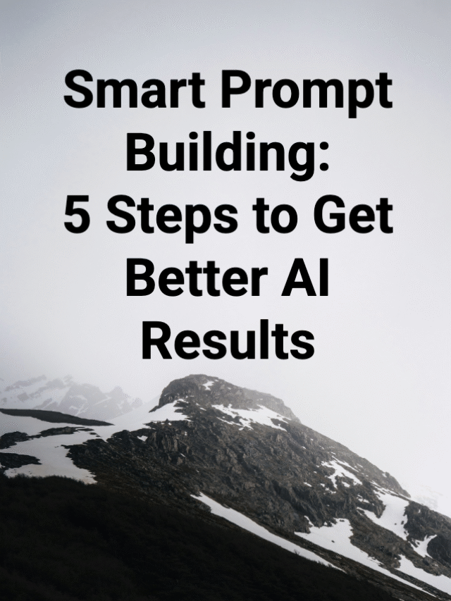 Smart Prompt Building: 5 Steps to Supercharge AI Results